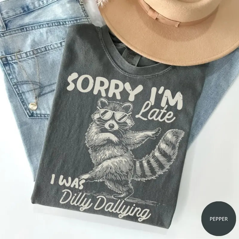 Comfort Colors Funny Raccoon Sorry I'm Late I Was Dilly Dallying T-Shirt, Sarcastic Humor Tee, Cute Trash Panda Graphic Shirt, Trendy Meme Gift