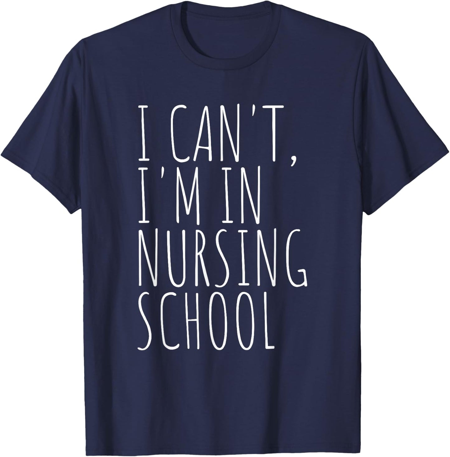 I Can't I'm in Nursing School Funny Student Nurse T-Shirt