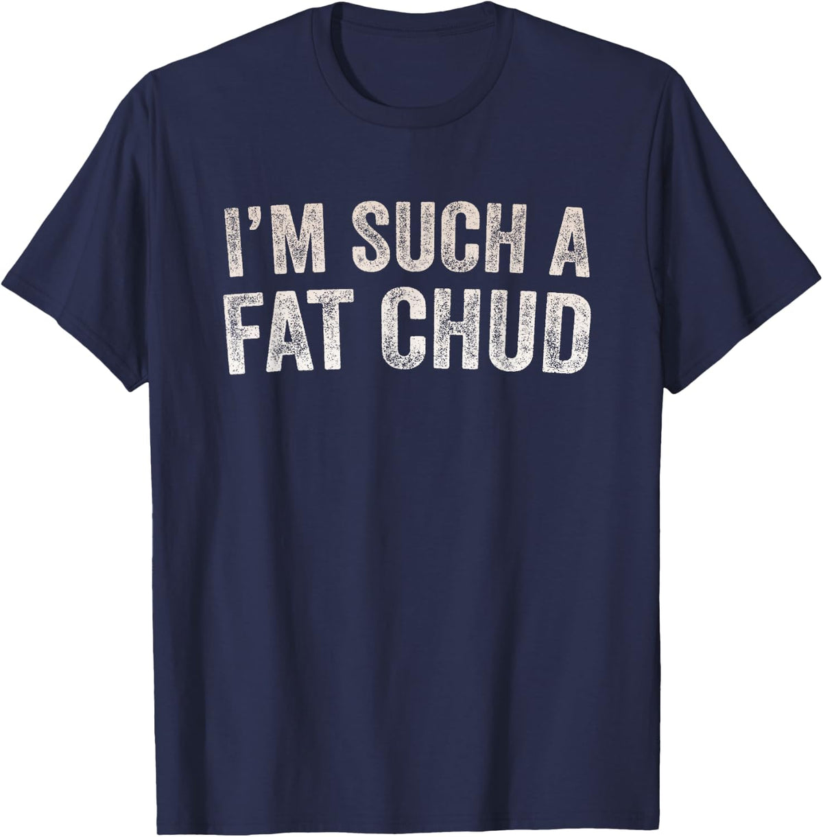 Im Such a Fat Chud Funny Quote T-Shirt