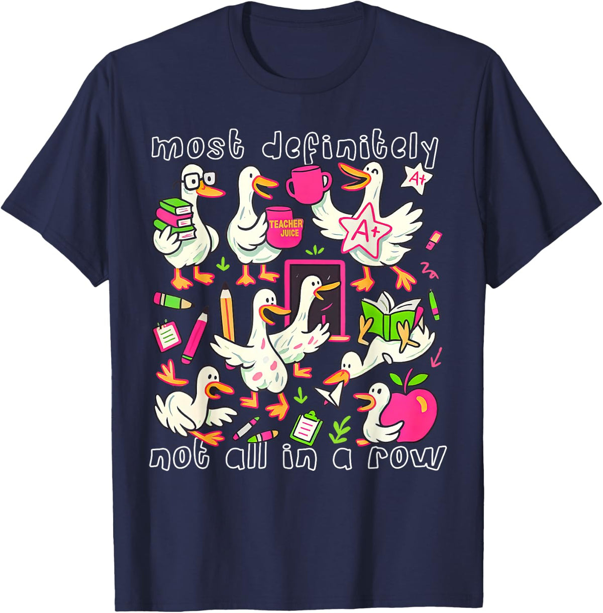 Most Definitely Not All in A Row Funny Silly Goose Teacher T-Shirt