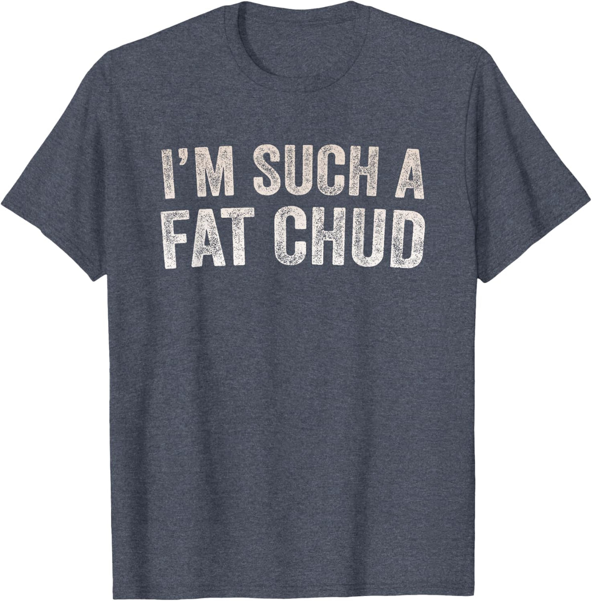 Im Such a Fat Chud Funny Quote T-Shirt