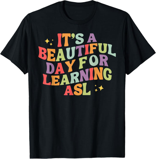 It's A Beautiful Day For Learning ASL Sign Language Deaf T-Shirt