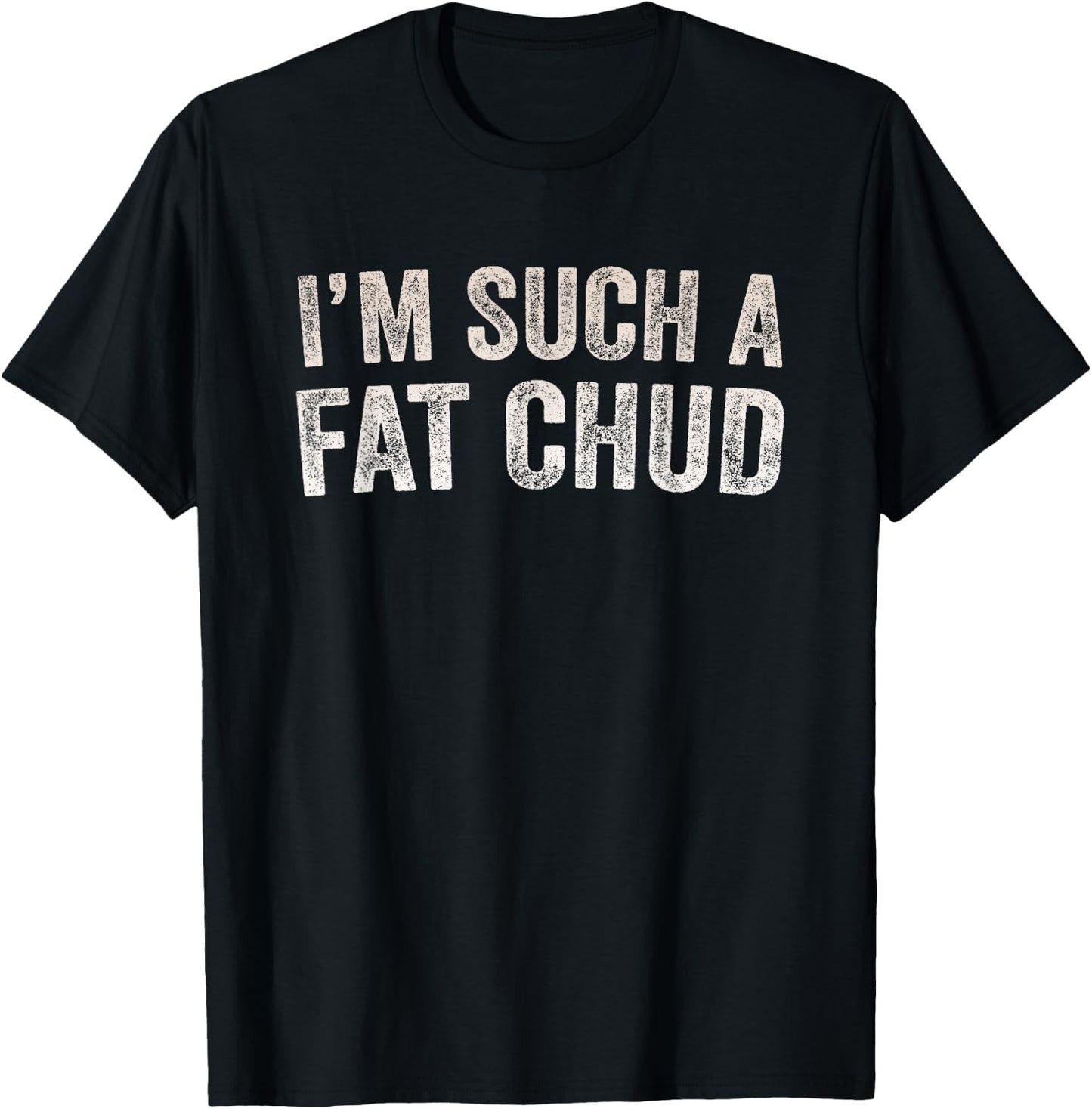 Im Such a Fat Chud Funny Quote T-Shirt