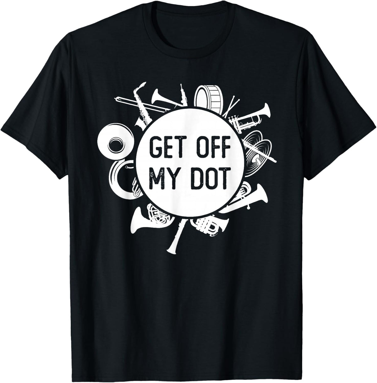 Get Off My Dot Funny Marching Band Summer Camp Instruments T-Shirt