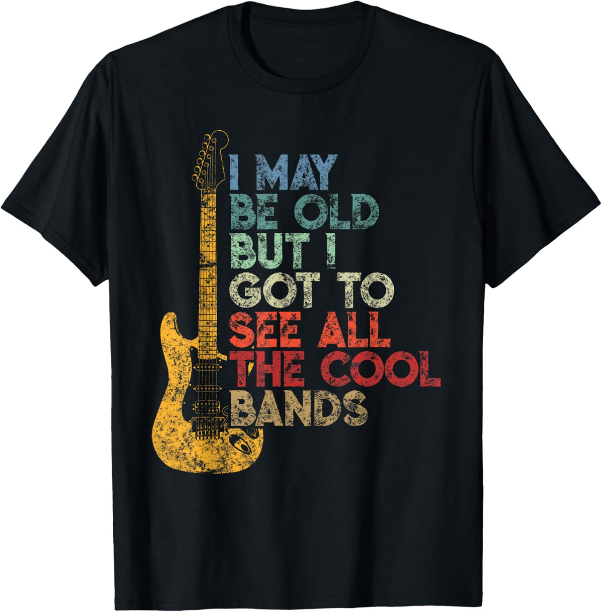 I May Be Old But I Got To See All The Cool Bands Distressed T-Shirt