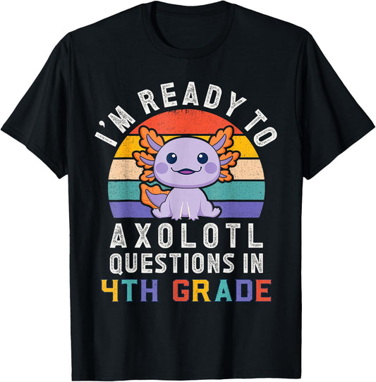 I'm Ready to Axolotl Questions in 4th Grade Back to School T-Shirt